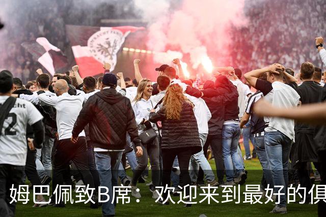 姆巴佩致B席：欢迎来到最好的俱乐部 哈兰德：半决赛见
