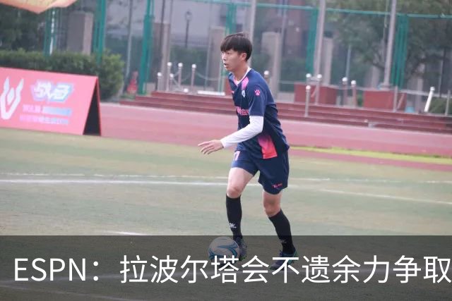 ESPN：拉波尔塔会不遗余力争取签小蜘蛛，直到确信完全不可能为止