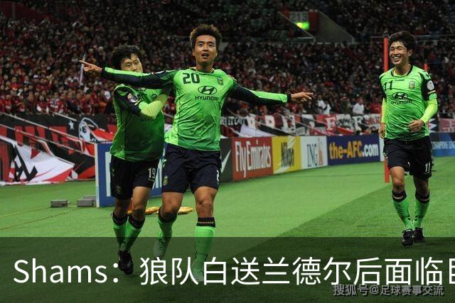 Shams：狼队白送兰德尔后面临巨大舆论压力 必须引进球星安抚华子